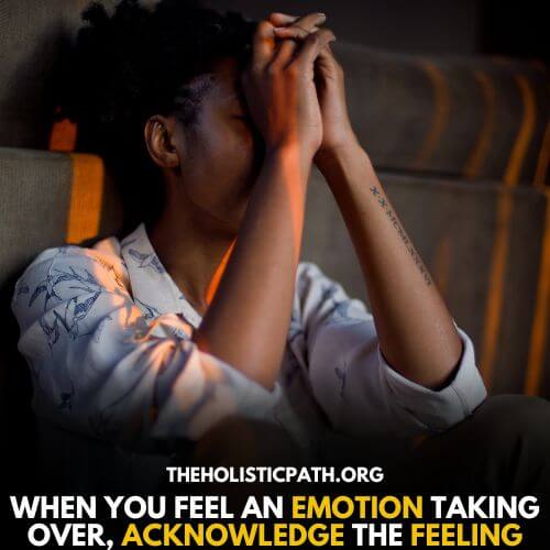 Accept the emotion- When emotions take over