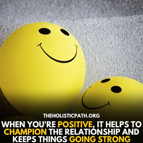 Champion a relationship- be positive
