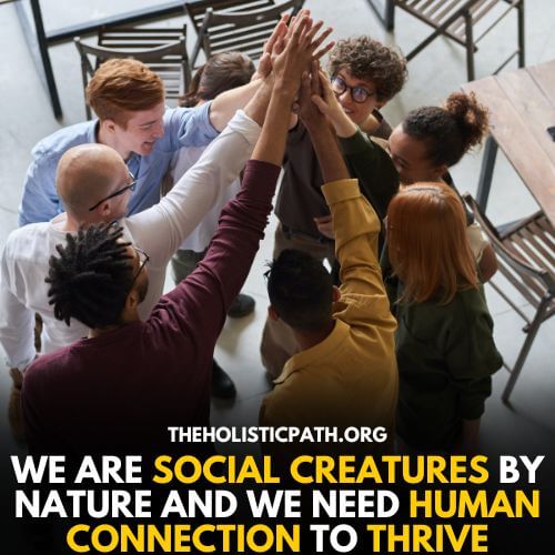 By nature humans thrive with social connection