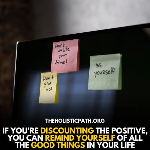 Keep reminding yourself of the positive things